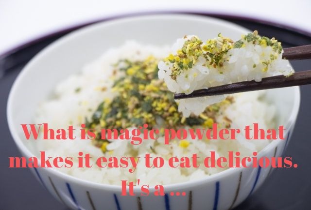 ●What is magic powder that makes it easy to eat delicious.It’s a ...