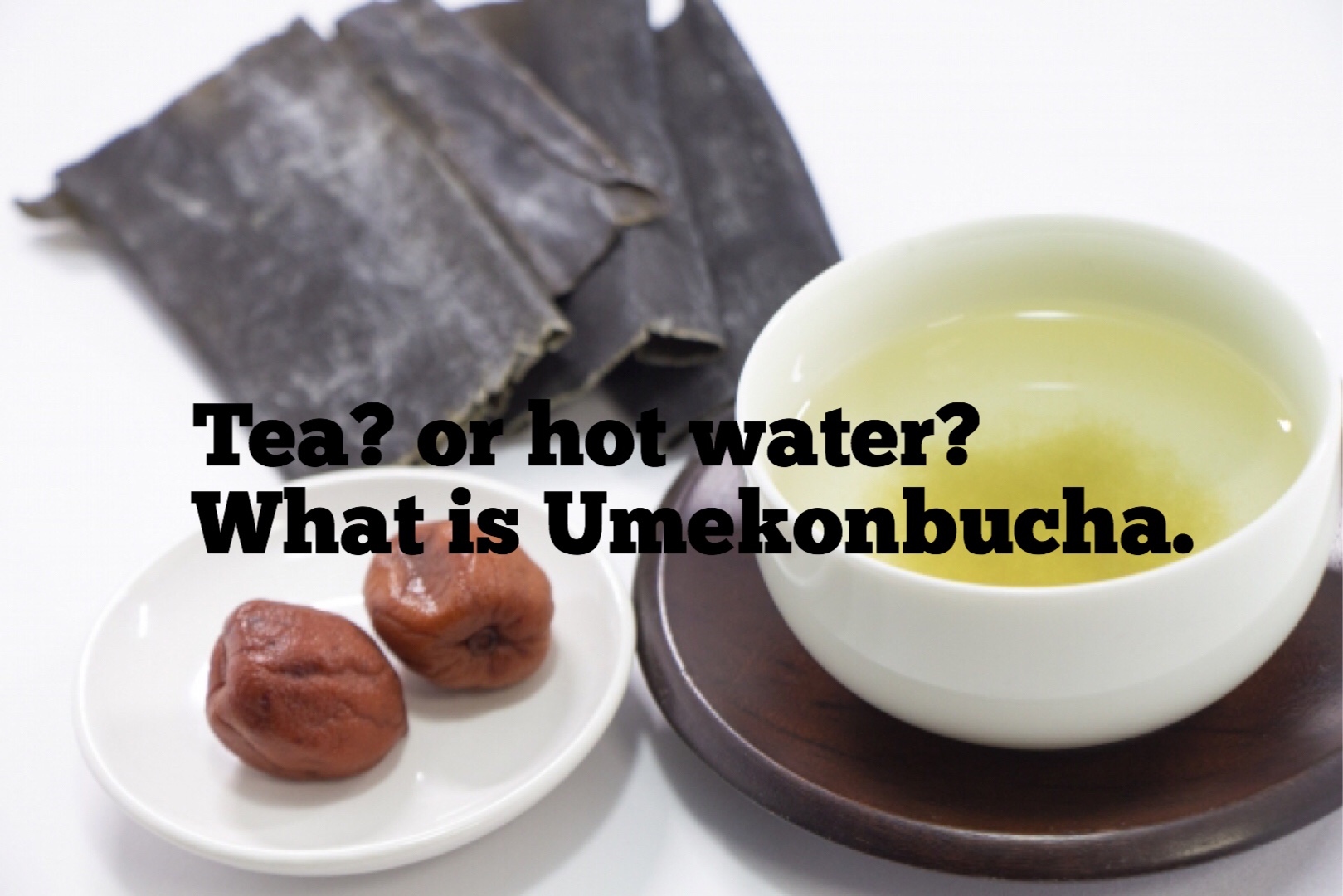 ● What is umekonbucha?  Salty tea with ume and kelp that are popular in Japan.